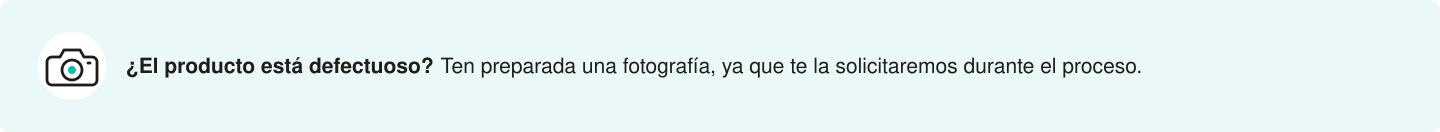 ¿El producto está defectuoso? Ten preparada una fotografía, ya que te la solicitaremos durante el proceso.